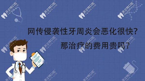 網(wǎng)上說侵襲性牙周炎會惡化的很快，那治療的費用貴嗎？